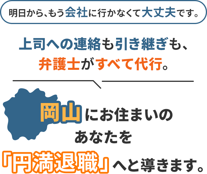 明日から、もう会社に行かなくて大丈夫です。上司への連絡も引き継ぎも、弁護士がすべて代行。岡山にお住まいのあなたを「円満退職」へと導きます。