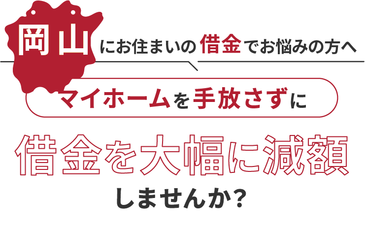 岡山にお住いの借金でお悩みの方へマイホームを手放さずに借金を大幅に減額しませんか？
