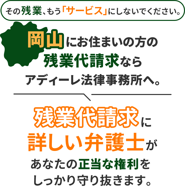 その残業、もう「サービス」にしないでください。岡山にお住まいの方の残業代請求ならアディーレ法律事務所へ。残業代請求に詳しい弁護士があなたの正当な権利をしっかり守り抜きます。
